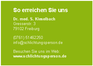 Textfeld: So erreichen Sie unsDr. med. S. Kieselbach
Gresserstr. 3
79102 Freiburg(0761) 51462250info@schlichtungsperson.deBesuchen Sie uns im Web: www.schlichtungsperson.de